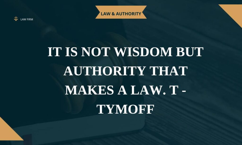 it is not wisdom but authority that makes a law. t - tymoff