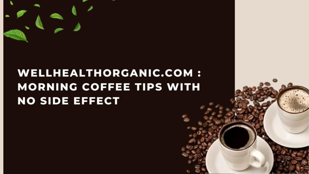 wellhealthorganic.com morning coffee tips with no side effect