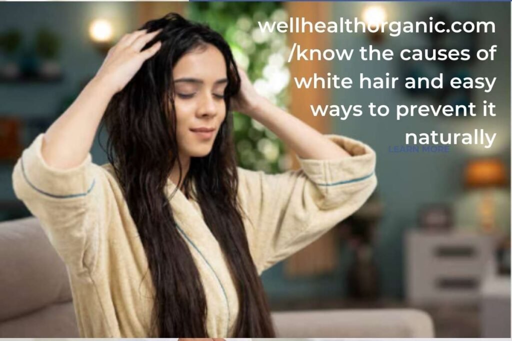 wellhealthorganic.comknow the causes of white hair and easy ways to prevent it naturally